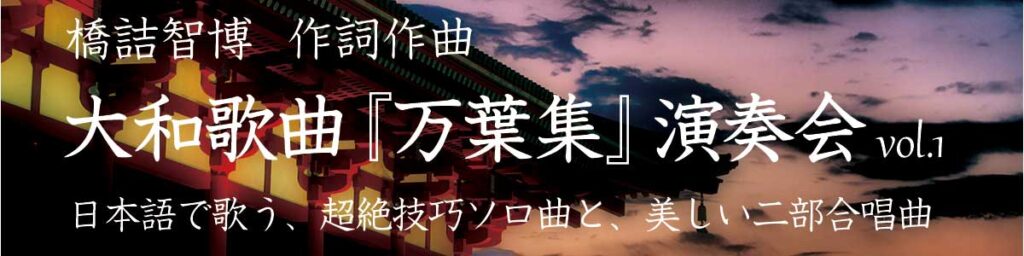 橋詰智博 作詞作曲 大和歌曲『万葉集』演奏会 vol.1 日本語で歌う、超絶技巧ソロ曲と、美しい二部合唱曲